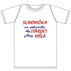Ptákoviny - Tričko pro dospělé s vtipným nápisem Slivovička na svět přišla, aby z starost z hlavy vyšla. 