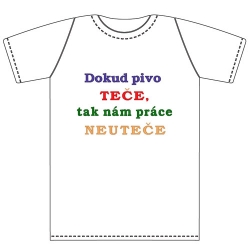 Ptákoviny - Tričko pro dospělé s vtipným nápisem Dokud pivo teče, tak nám práce neuteče! 